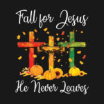 Fall For Jesus Fall For Jesus He Never Leaves T Shirt TeePublic