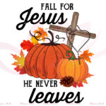 Fall For Jesus He Never Leaves Sublimationblossomfonts With Fall For Jesus He Never Leaves Free Printable